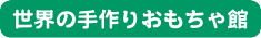 世界の手作りおもちゃ館